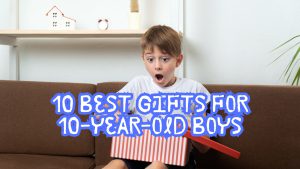 10 Best Gifts for 10-Year-Old Boys